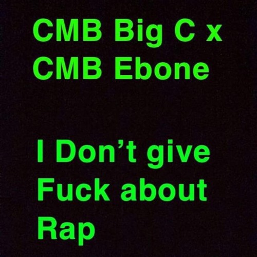 CMB Big C x CMB Ebone I dont give a fuck about rap