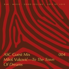 ASC Guest Mix 004 - Miloš Vuković - ''To The Town Of Dreams''