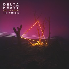 Delta Heavy - Only In Dreams (The Remixes)