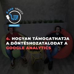 4. Hogyan támogathatja a döntéshozatalodat a Google Analytics | E-ker Vekker Podcast