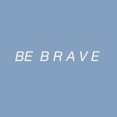 Listen And Let Me Be Brave