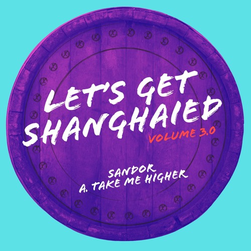 Sandor - Take Me Higher - Let's get Shanghaied V3.0