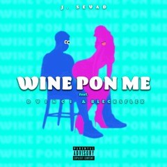 Wine Pon Me (feat. Dvinci & BlecksFlex)