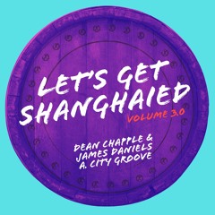 Dean Chapple & James Daniels - City Groove - Let's Get Shanghaied V3.0