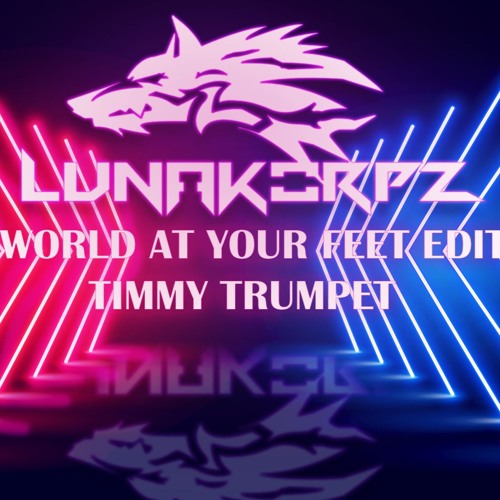 Timmy trumpet - world at our feet ( lunakorpz edit )