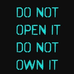 Do not open it // Do not own it