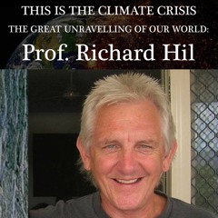 The Great Unraveling of our World with Prof. Richard Hil