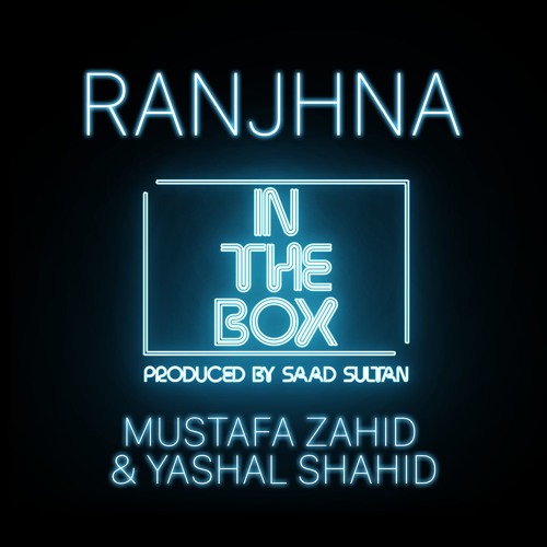 In The Box - Ranjhna - Mustafa Zahid & Yashal Shahid