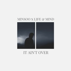 Minsoo X Life & Mind - It Ain't Over