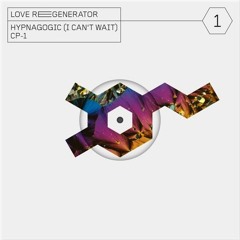 Love Regenerator - Hypnagogic (I Can't Wait)(PTX G-Up) [FREE DL AVAILABLE]