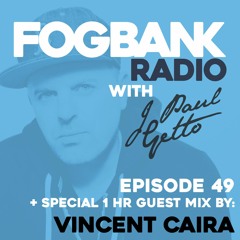 Fogbank Radio with J Paul Getto : Episode 49 + VINCENT CAIRA Guest Mix