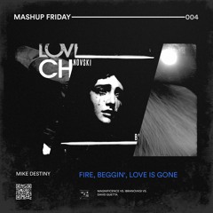 004 - Fire Vs. Beggin' Vs. Love Is Gone (Mike Destiny Edit)