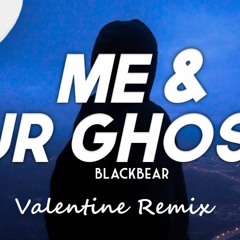 Me And ur Ghost - Blackbear (Valentine Remix)