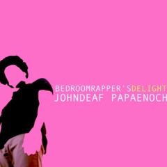 John Deaf - Bedroom Rapper's Delight (prod. PAPAENOCH)