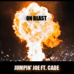 ON BLAST- Jumpin' Joe FT. Cade