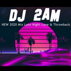 NEW 2020 Mix Late NIght Love & Throwback - DJ 2AM