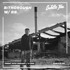 B:Thorough w/ R@ - Subtle FM 24/01/2020