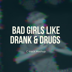 Bad Girls Like Drank & Drugs (C-track Mashup)