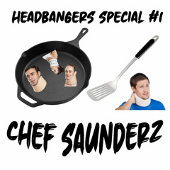 Headbangers Special #1 served up by chef Saunderz