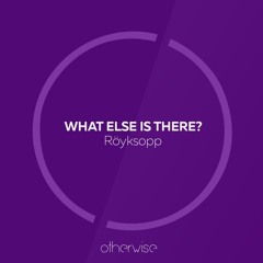 What Else Is There? (Röyksopp cover)