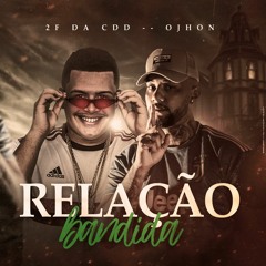 OJHON - RELAÇÃO BANDIDA ( DJ 2F DA CDD )HIT