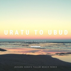 Uratu To Ubud (Jahaan Shah's Tulum Beach Remix)