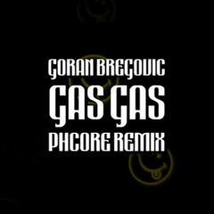 GORAN BREGOVIC - GAS GAS [PHCORE REMIX]