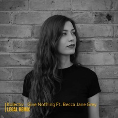 Kolectiv - Give Nothing Ft. Becca Jane Grey(Legal remix) Free Download
