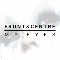 Front & Centre - My Eyes [FREE DOWNLOAD]