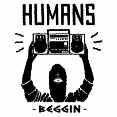 HUMANS - Beggin