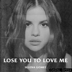 Lose You to Love Me -Selena Gomez (DAVAL Remix)