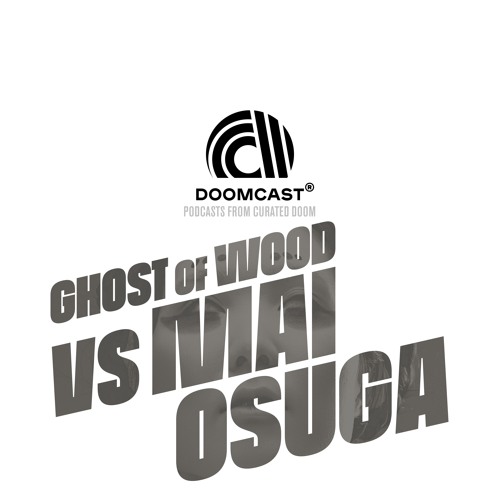 Doomcast 033 - Ghost of Wood vs Mai Osuga - Liquid Ghosts