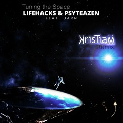 Psyteazen & LifeHacks – Tuning The Space (Kristiam Remix)