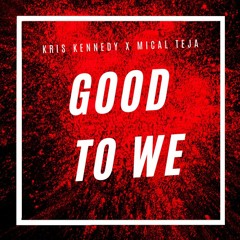 Kris Kennedy x Mical Teja - Good To We