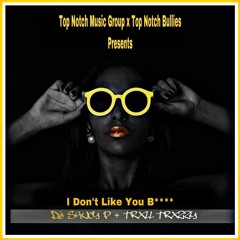 I Dont Like You Bitch ( #TopNotchMusicGroup RMX )