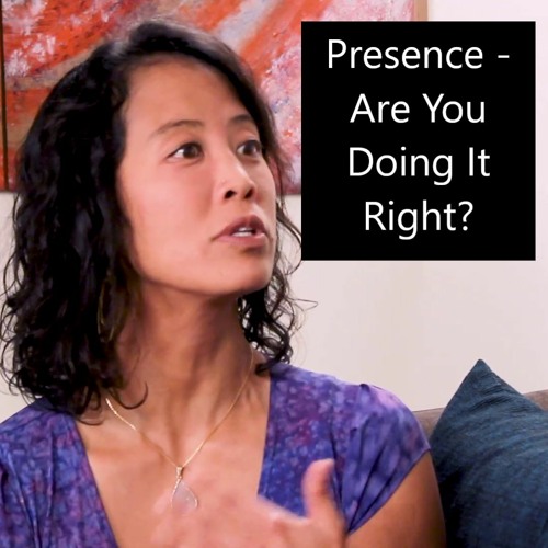 Episode 55 Presence - Are You Doing It Right