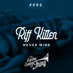Riff Kitten - Never Mine // Electro Swing Thing #052