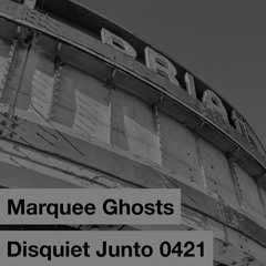 marquee ghosts [disquiet421]