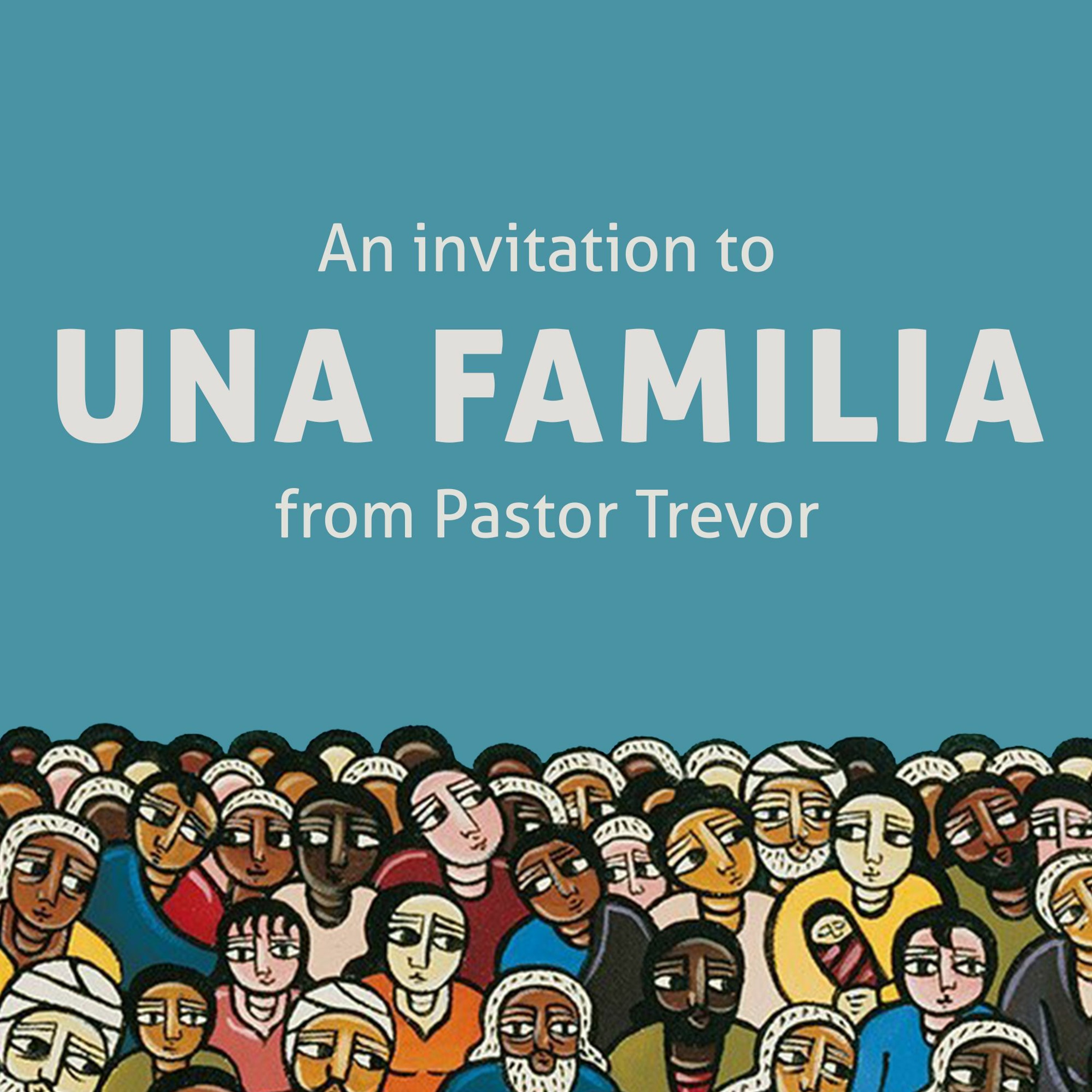An Invitation to Una Familia from Pastor Trevor