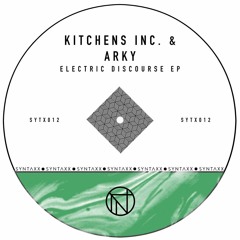 Kitchens Inc. & Arky - Electric Discourse EP [SYTX012] - OUT NOW