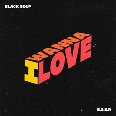 Black Soup, E.D.E.R - I Wanna Love [extended]