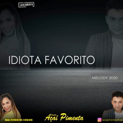 IDIOTA FAVORITO - AÇAÍ PIMENTA - MELODY 2020 - 91982341510 - 91992580245