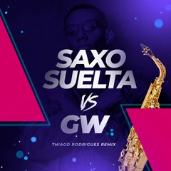 Saxo Suelta Vs GW  (Thiago Rodrigues Remix)