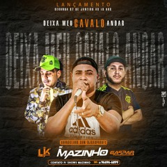 MC MAZINHO- DEIXA MEU CAVALO ANDAR -[PROD. LK DO DICK DJ GASPAR ]