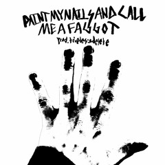 paint my nails and call me a faggot (prod. triplesixdelete)