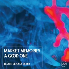 Market Memories - A Good One (Heath Renata Remix)