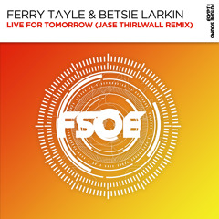 Ferry Tayle & Betsie Larkin - Live For Tomorrow (Jase Thirlwall Remix) [FSOE]