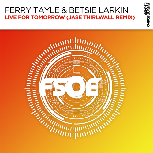 Ferry Tayle & Betsie Larkin - Live For Tomorrow (Jase Thirlwall Remix) [FSOE]