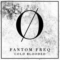 FANTOM FREQ | COLD BLOODED