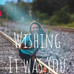 Wishing It Was You